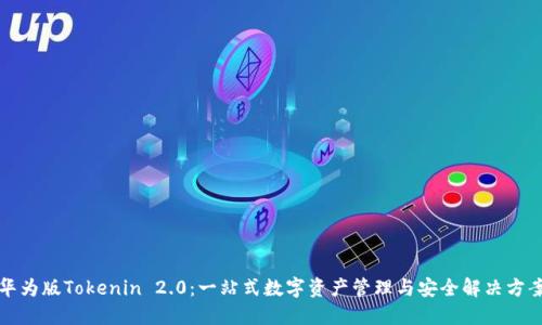 华为版Tokenin 2.0：一站式数字资产管理与安全解决方案