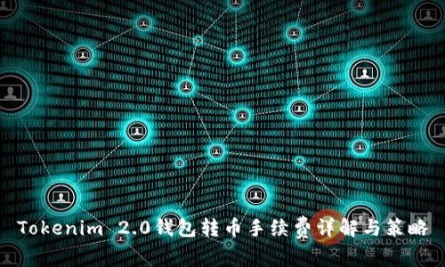 Tokenim 2.0钱包转币手续费详解与策略