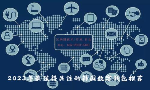 2023年最值得关注的韩国数字钱包推荐