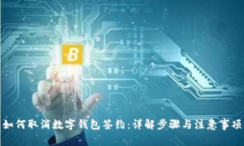 如何取消数字钱包签约：详解步骤与注意事项