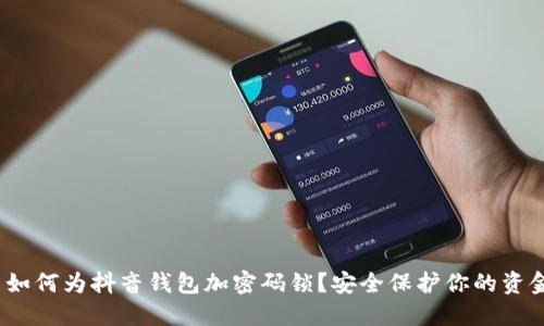  如何为抖音钱包加密码锁？安全保护你的资金