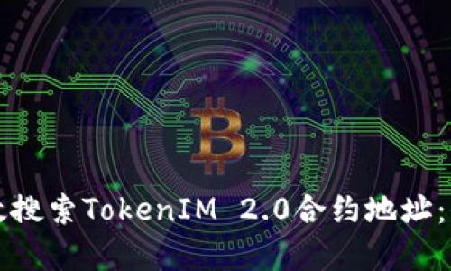 如何有效搜索TokenIM 2.0合约地址：全面指南
