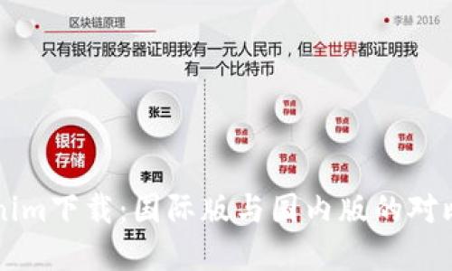 ### Tokenim下载：国际版与国内版的对比与选择指南