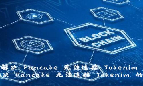 : 如何解决 Pancake 无法连接 Tokenim 的问题
如何解决 Pancake 无法连接 Tokenim 的问题