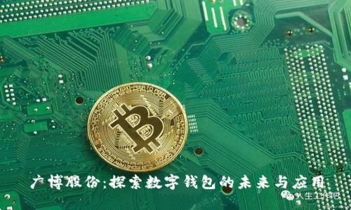广博股份：探索数字钱包的未来与应用