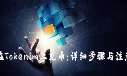 如何在Tokenim上充币：详细步骤与注意事项