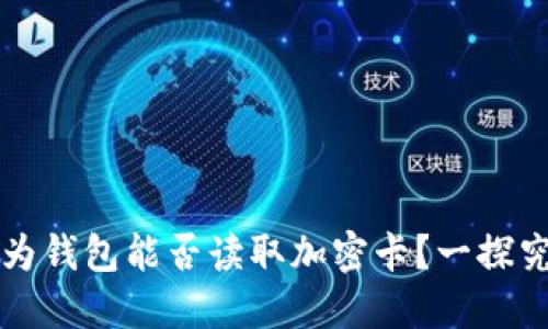 华为钱包能否读取加密卡？一探究竟