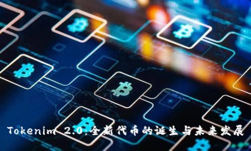 Tokenim 2.0：全新代币的诞生与未来发展