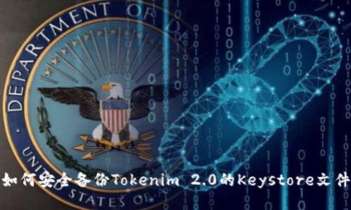 如何安全备份Tokenim 2.0的Keystore文件