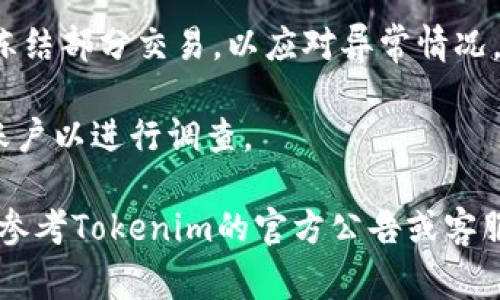 关于Tokenim是否会冻结的问题，通常涉及到几个方面，包括它的技术架构、政策规章及市场动态等。一些可能导致Tokenim冻结的原因包括但不限于以下几点：

1. **政策合规**：如果Tokenim在某个国家或地区的合规性受到质疑，监管机构可能会要求进行冻结。

2. **安全问题**：如果出现了安全漏洞或被黑客攻击，为了保护用户资产，平台可能会临时冻结交易。

3. **市场波动**：在市场波动较大的情况下，一些平台可能会选择暂时冻结部分交易，以应对异常情况。

4. **用户行为**：如发现有欺诈或不当行为，Tokenim可能会冻结相关账户以进行调查。

冻结行为通常是为了保护用户利益和维护平台的安全性，具体情况需要参考Tokenim的官方公告或客服信息。使用加密货币和参与交易时，保持对政策更新的关注是很重要的。