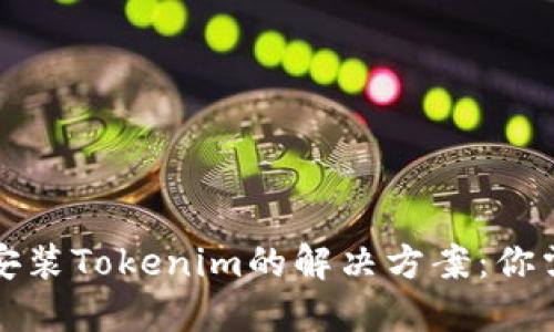 华为手机无法安装Tokenim的解决方案：你需要知道的一切