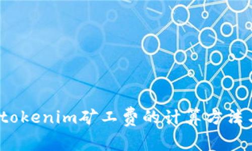 深入浅出：tokenim矿工费的计算方法与影响因素