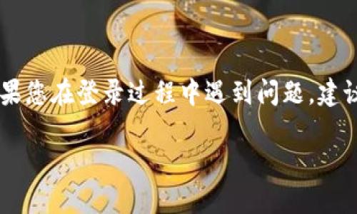 关于如何登录Tokenim，通常可以按照以下步骤进行。如果您在登录过程中遇到问题，建议查看平台的帮助中心或联系客服以获得进一步的支持。

### 如何顺利登录Tokenim平台？