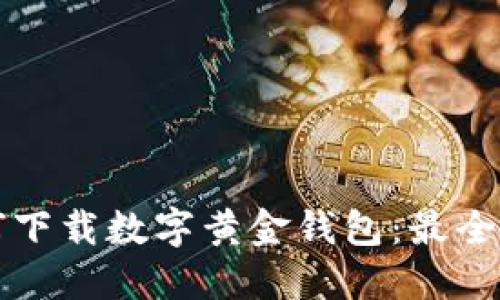 如何下载数字黄金钱包：最全指南