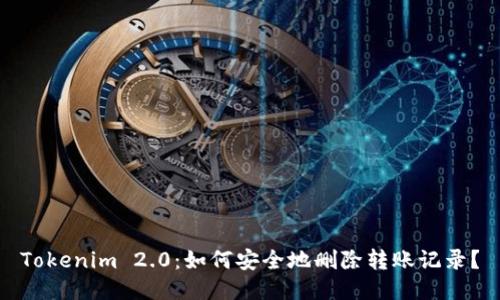 Tokenim 2.0：如何安全地删除转账记录？