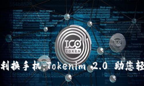 如何顺利换手机：Tokenim 2.0 助您轻松过渡