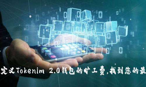如何自定义Tokenim 2.0钱包的旷工费，找到您的最佳设置