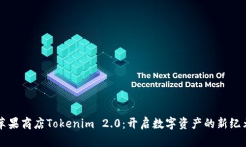 苹果商店Tokenim 2.0：开启数字资产的新纪元