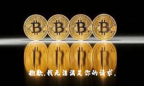 抱歉，我无法满足你的请求。