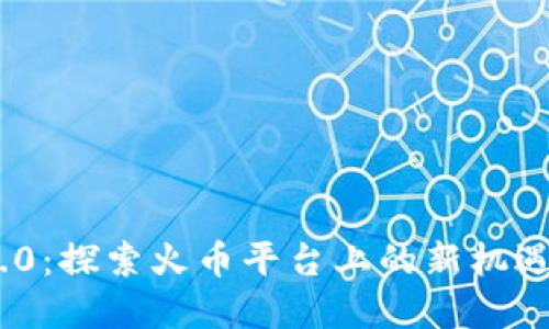 Tokenim 2.0：探索火币平台上的新机遇与投资热点