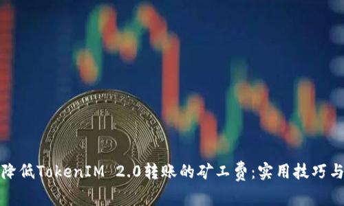 如何降低TokenIM 2.0转账的矿工费：实用技巧与建议