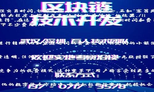 如何利用Tokenim 2.0实现低手续费转账：您不可不知的技巧
Tokenim 2.0, 转账手续费, 区块链技术, 数字货币/guanjianci

引言：拥抱Tokenim 2.0的全新转账时代
在数字货币的海洋中，Tokenim 2.0以其低转账手续费和高效的交易速度，迅速崭露头角。无论是投资者还是普通用户，能够有效降低转账费用都是每个人所期待的。在这篇文章中，我们将深入探讨Tokenim 2.0的低手续费转账机制，以及如何利用这些功能来您的数字货币使用体验。

Tokenim 2.0简介
Tokenim 2.0是基于区块链技术的一种数字货币转账平台，旨在提供快速、安全和低成本的转账服务。与传统的金融转账方式相比，Tokenim 2.0利用去中心化的网络结构，不仅提高了安全性，更通过的算法将转账手续费降到最低。正如老话说的，“一分钱一分货”，而Tokenim 2.0则是让每一分钱的价值最大化。

Tokenim 2.0的低转账手续费机制
Tokenim 2.0的低手续费机制得益于其独特的区块链协议。与传统银行系统相比，Tokenim直接将用户连接到网络，不需要中介，这样一来，手续费自然大幅度降低。此外，Tokenim 2.0还采用了智能合约技术，允许用户设定转账条件和手续费范围，实现自主透明的交易。“先入为主”是传统市场的一种常态，而在这个新兴的数字市场中，灵活性和自主性才是王道。

如何利用Tokenim 2.0实现低手续费转账
以下是一些实践技巧，帮助用户在进行转账时充分利用Tokenim 2.0的低手续费优势：
ul
    listrong选择合适的转账时间/strong：区块链网络的拥堵情况会影响转账手续费，因此选择交易频率较低的时段进行转账，可以更好地节省费用。如果您错过了最佳交易时间，切勿气馁，未来总会有机会，正如“塞翁失马，焉知非福”。/li
    listrong利用智能合约/strong：Tokenim 2.0的智能合约允许用户设定交易条件，通过合理设定手续费上限，实现更具成本效益的转账。有效利用这一功能，可以在较大程度上控制成本，达到“物有所值”的效果。/li
    listrong多种转账方式选择/strong：Tokenim 2.0支持多种转账途径，如点对点转账、群组转账等，用户可根据实际需求选择最适合的方式。正所谓“鱼和熊掌不可兼得”，在这里，您可以根据自己的需求平衡时间和费用。/li
    listrong参与社区和活动/strong：Tokenim社区经常举办一些促销活动，参与活动可以享受额外的手续费折扣。多留意官方动态，掌握最新信息，可以为您的转账省下不少费用。/li
/ul

Tokenim 2.0如何影响用户的转账习惯
随着Tokenim 2.0的普及，越来越多的用户开始习惯于以低手续费进行数字货币转账。相较于传统金融系统，Tokenim 2.0的便捷性和低成本让用户可以在更多场合下进行转账，比如家庭之间的资金支持、朋友间的小额借款等。这种改变不仅提升了用户的交易体验，也增进了人与人之间的信任和互动。人们常说“远亲不如近邻”，Tokenim 2.0恰恰是让这种邻里关系更为紧密。

Tokenim 2.0转账的安全性保障
在享受低手续费的同时，用户自然也会担心安全性的问题。Tokenim 2.0采用了多重加密技术，确保转账过程中的数据安全。此外，去中心化的网络结构使得交易记录公开透明，任何人都可以对交易进行追溯，这无疑增强了用户对平台的信任。“防患于未然”的理念在这里被完美体现，用户只需关注自身的账户安全，便可放心使用。

未来展望：Tokenim 2.0如何引领数字货币转账新潮流
随着数字货币的不断发展，Tokenim 2.0无疑将成为未来转账的主流工具。其低手续费的优势不仅能吸引越来越多的新用户加入，也会促使传统金融机构开始探索更具竞争力的收费模式。这种变革下，用户将享受到更多的选择和更低的成本，形成良性循环。正如“风生水起”，我们可以预测Tokenim 2.0将在未来的金融世界中大放异彩。

结论：拥抱变化，把握机会
Tokenim 2.0以其卓越的低手续费优势，为数字货币转账的每一个用户创造了价值。无论您是投资新手还是经验丰富的老手，都值得好好了解和使用这一平台。在不断变化的数字货币市场中，唯有积极抱怨变化、把握机会才能立于不败之地。未来属于那些勇于尝试、乐于竞争的人。 “一日之计在于晨”，今天就开始您的Tokenim 2.0旅程，让转账变得更简单、更高效，更重要的是——更省钱！