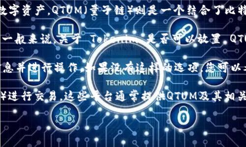 Tokenim 是一个基于区块链的资产管理平台，旨在使用户能够方便地管理和交易不同类型的数字资产。QTUM（量子链）则是一个结合了比特币和以太坊优点的智能合约平台，它旨在提供企业级区块链应用的解决方案。

若您想知道 Tokenim 是否支持 QTUM 资产，这通常取决于该平台的功能和支持的资产类型。一般来说，关于 Tokenim 是否可以放置 QTUM，最好的办法是访问 Tokenim 的官方网站或其社交媒体渠道，查看其最新公告或资产列表。

如果 Tokenim 允许用户在其平台上存放和交易 QTUM，您将能够在平台上找到相关的指导信息并进行操作。如果没有这样的选项，您可以考虑使用其他支持 QTUM 的钱包或交易所。

例如，许多用户选择使用 QTUM 官方的 QTUM 钱包，或在主要交易所（如 Binance、Huobi 等）进行交易。这些平台通常提供QTUM及其相关代币的支持，具体取决于各自的交易对和功能设定。

如有任何特定问题，建议直接咨询 Tokenim 的客服或查阅相关的社区论坛以获取更多信息。