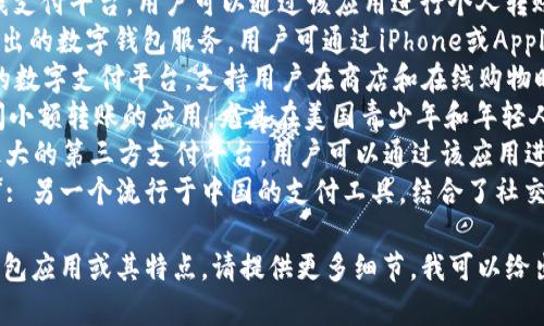 数字钱包应用的名称有很多，以下是一些常见的数字钱包应用：

1. **PayPal**: 全球知名的在线支付平台，用户可以通过该应用进行个人转账、在线购物和其他金融操作。
2. **Apple Pay**: 苹果公司推出的数字钱包服务，用户可通过iPhone或Apple Watch进行支付。
3. **Google Pay**: 谷歌推出的数字支付平台，支持用户在商店和在线购物时付款。
4. **Venmo**: 专注于个人之间小额转账的应用，尤其在美国青少年和年轻人中流行。
5. **Alipay（支付宝）**: 中国最大的第三方支付平台，用户可以通过该应用进行支付、转账及理财等多种操作。
6. **WeChat Pay（微信支付）**: 另一个流行于中国的支付工具，结合了社交和支付功能。

如果你在寻找某种特定的数字钱包应用或其特点，请提供更多细节，我可以给出更具体的建议！