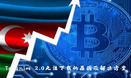 Tokenim 2.0无法下载的原因及解决方案