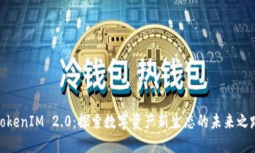 TokenIM 2.0：探索数字资产新生态的未来之路