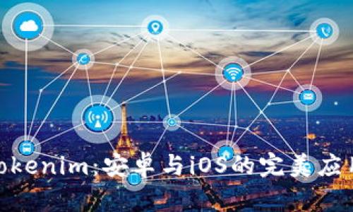 探索Tokenim：安卓与iOS的完美应用体验