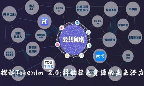 探秘Tokenim 2.0：释放绿色资源的未来潜力
