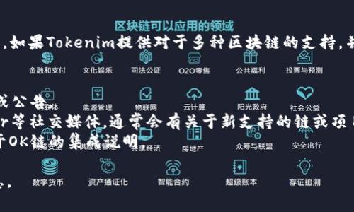 关于“tokenim支持ok链吗？”的问题，首先需要理解“Tokenim”和“OK链”这两个概念。

### Tokenim简介
Tokenim是一个区块链项目，通常涉及加密货币的发行和管理，尤其是与代币相关的应用程序、市场和服务。它可能提供一个平台来帮助用户创建、管理和交易代币。

### OK链（OKChain）简介
OK链是由OK集团推出的公有链，专注于为全球加密货币交易提供底层技术支持。OKChain致力于提供去中心化的交易所（DEX）的基础设施，允许用户在链上进行交易，无需中介，同时提供高效的交易体验和安全性。

### Tokenim是否支持OK链
关于Tokenim是否支持OK链，具体来说，需要查看Tokenim官方的公告或者支持文档。如果Tokenim提供对于多种区块链的支持，并且与OK链有合作或者相应的技术接口，那么很有可能是支持的。

### 如何确认支持情况
1. **访问官方网站**：直接前往Tokenim或OK链的官方网站，查看他们的支持文档或公告。
2. **社区论坛及社交媒体**：关注Tokenim的社区论坛、Telegram群组或者Twitter等社交媒体，通常会有关于新支持的链或项目的讨论。
3. **技术接口文档**：如果你是开发者，可以查阅Tokenim的API文档，看是否有关于OK链的集成说明。

如果你有具体的应用场景或者技术需求，也可以在官方渠道提问，获取更详细的信息。