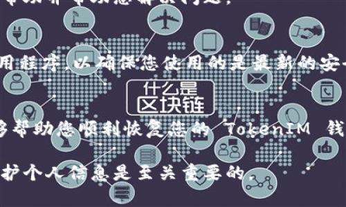 在讨论如何恢复 TokenIM 之前，我们首先需要了解 TokenIM 的背景和功能。TokenIM 是一个多币种钱包，支持多种加密货币的存储、交易及管理。若您遇到了 TokenIM 的账户或钱包无法访问的情况，以下是一些可行的恢复步骤：

步骤一：检查您的设备和网络
首先，确保您的设备处于良好的运行状态，并且网络连接正常。偶尔情况下，设备故障或网络问题可能会影响钱包的访问。

步骤二：重启应用程序
尝试关闭 TokenIM 应用程序并重新启动。有时应用程序会出现临时错误，重启能够解决很多问题。

步骤三：使用备份助记词或私钥
如果您无法登录，最重要的是使用您的备份助记词或私钥来恢复钱包。请确保您将这些信息妥善保管。
恢复步骤如下：
ul
    li打开 TokenIM 应用程序，选择“恢复钱包”选项。/li
    li输入您的助记词或私钥，按照提示完成恢复过程。/li
/ul

步骤四：联系官方支持
如果您无法通过助记词或私钥恢复钱包，建议您联系 TokenIM 的官方支持。他们能够提供专门的帮助并帮助您解决问题。

步骤五：防范未来问题
为了防止将来的问题，确保定期备份助记词和私钥，并使用强密码保护您的设备。同时，定期更新应用程序，以确保您使用的是最新的安全版本。

总结
TokenIM 的恢复过程虽然比较简单，但关键在于妥善保存您的助记词和私钥。希望以上的步骤能够帮助您顺利恢复您的 TokenIM 钱包。如果您还有其他疑问，请随时询问。

以上内容提供了有关如何恢复 TokenIM 钱包的一些实用建议。在处理加密货币资产时，安全和保护个人信息是至关重要的。
