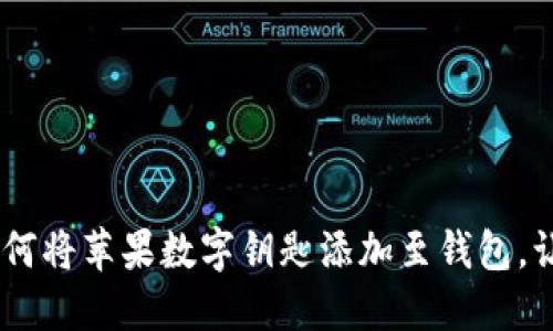 全面指南：如何将苹果数字钥匙添加至钱包，让生活更便捷