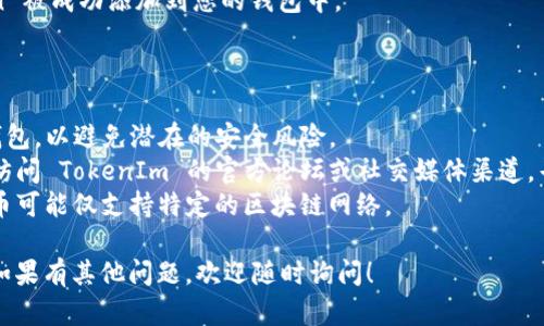 要在 TokenIm 中添加 Htoken（HT），可以按照以下步骤进行操作。然而请注意，这些步骤可能会因平台的更新而略有不同，因此最好参考官方文档或社区的最新指南。

### 步骤 1: 访问 TokenIm 钱包

首先，打开您的 TokenIm 钱包，确保您已经登录并且能够访问您的账户。

### 步骤 2: 选择添加代币

在钱包界面，通常会有一个“添加代币”或“管理代币”的选项。点击这个选项。

### 步骤 3: 搜索 Htoken

在“添加代币”页面，您可能会看到一个搜索框。在这里输入“HT”或者“Htoken”，系统会为您提供相关的代币选择。

### 步骤 4: 确认添加

找到 Htoken 之后，点击对应的选项，系统可能会要求您确认添加。仔细检查相关信息，确保代币地址和符号无误，然后确认添加。

### 步骤 5: 检查余额

添加完成后，返回到主界面，查看您的账户余额，确认 Htoken 被成功添加到您的钱包中。

### 其他注意事项

- **安全性**: 确保您从官方渠道下载和使用 TokenIm 钱包，以避免潜在的安全风险。
- **社区支持**: 如果您在添加过程中遇到任何问题，可以访问 TokenIm 的官方论坛或社交媒体渠道，寻求社区的帮助。
- **网络兼容**: 确保您在正确的网络上进行操作，某些代币可能仅支持特定的区块链网络。

希望这些步骤能帮助您顺利在 TokenIm 中添加 Htoken。如果有其他问题，欢迎随时询问！