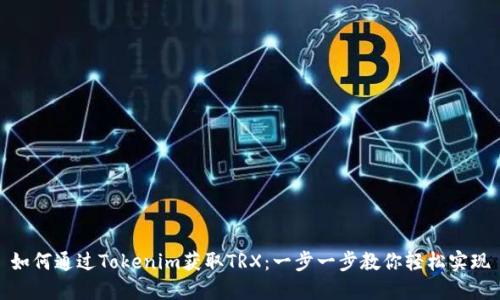 如何通过Tokenim获取TRX：一步一步教你轻松实现