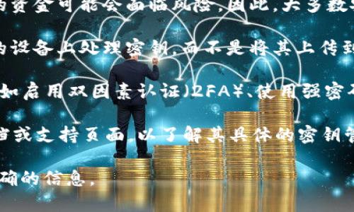 关于Tokenim 2.0是否会上传密钥，这个问题取决于具体的实现和设计。一般来说，密钥的管理和存储应该遵循最佳安全实践，避免将密钥上传到不安全或不可信的环境中。

1. **密钥的安全性**：在区块链和加密货币领域，密钥是非常敏感的信息。一旦泄露，用户的资金可能会面临风险。因此，大多数安全平台和应用程序都不会将私钥上传到服务器，而是选择在本地设备上进行加密和存储。

2. **Tokenim 2.0的设计目标**：如果Tokenim 2.0遵循现代安全原则，它应该会在用户的设备上处理密钥，而不是将其上传到云端或第三方服务器。这种设计能够确保密钥不会被不当访问，增强用户的安全感。

3. **用户的安全防护措施**：用户在使用Tokenim 2.0时，也应该采取额外的安全措施，例如启用双因素认证（2FA）、使用强密码、以及定期更改密码等。

4. **查阅官方文档**：为了确保您获取的信息是准确的，建议查阅Tokenim 2.0的官方文档或支持页面，以了解其具体的密钥管理机制和安全保障措施。

如果您对Tokenim 2.0的具体实现有疑问，最好直接联系他们的支持团队以获得详细和准确的信息。