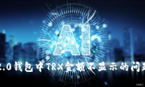 解决Tokenim 2.0钱包中TRX金额不显示的问题：完整操作指南