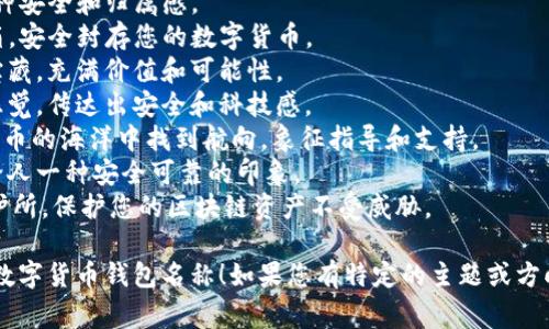 数字货币钱包的名字能够传达其功能、可靠性以及用户体验。以下是一些富有创意和寓意的数字货币钱包名称供您参考：

1. **CoinCove**：寓意一个安全、舒适的港湾，适合存放您的数字资产。
2. **CryptoNest**：象征着金融自由和安全的巢穴，像鸟巢一样保护着您的数字资产。
3. **WalletWizard**：传达出一种神奇的能力，让用户轻松管理和使用数字货币。
4. **BitHaven**：比特币的避风港，给人一种安全和归属感。
5. **DigiVault**：寓意一种现代化的保险箱，安全封存您的数字货币。
6. **TokenTrove**：象征存储各种代币的宝藏，充满价值和可能性。
7. **Vaultix**：结合“保险库”和“数字”的感觉，传达出安全和科技感。
8. **CryptoCompass**：帮助用户在数字货币的海洋中找到航向，象征指导和支持。
9. **EtherSafe**：专注于以太坊的存储，给人一种安全可靠的印象。
10. **BlockBunker**：代表一个坚固的庇护所，保护您的区块链资产不受威胁。

希望这些名称能激发您的灵感，找到合适的数字货币钱包名称！如果您有特定的主题或方向，请告诉我，我可以提供更具针对性的建议。