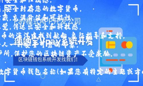 数字货币钱包的名字能够传达其功能、可靠性以及用户体验。以下是一些富有创意和寓意的数字货币钱包名称供您参考：

1. **CoinCove**：寓意一个安全、舒适的港湾，适合存放您的数字资产。
2. **CryptoNest**：象征着金融自由和安全的巢穴，像鸟巢一样保护着您的数字资产。
3. **WalletWizard**：传达出一种神奇的能力，让用户轻松管理和使用数字货币。
4. **BitHaven**：比特币的避风港，给人一种安全和归属感。
5. **DigiVault**：寓意一种现代化的保险箱，安全封存您的数字货币。
6. **TokenTrove**：象征存储各种代币的宝藏，充满价值和可能性。
7. **Vaultix**：结合“保险库”和“数字”的感觉，传达出安全和科技感。
8. **CryptoCompass**：帮助用户在数字货币的海洋中找到航向，象征指导和支持。
9. **EtherSafe**：专注于以太坊的存储，给人一种安全可靠的印象。
10. **BlockBunker**：代表一个坚固的庇护所，保护您的区块链资产不受威胁。

希望这些名称能激发您的灵感，找到合适的数字货币钱包名称！如果您有特定的主题或方向，请告诉我，我可以提供更具针对性的建议。