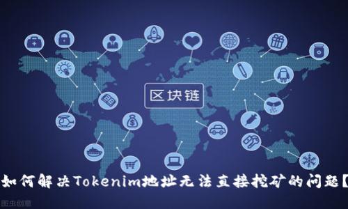 如何解决Tokenim地址无法直接挖矿的问题？