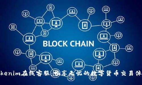 Tokenim在线客服：畅享无忧的数字货币交易体验