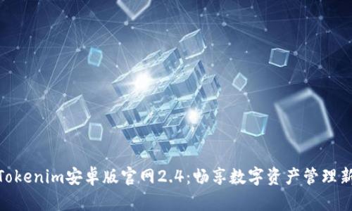 探索Tokenim安卓版官网2.4：畅享数字资产管理新体验