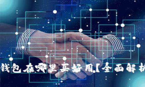 区块链钱包在哪里买好用？全面解析与推荐