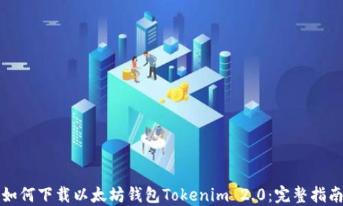 
如何下载以太坊钱包Tokenim 2.0：完整指南