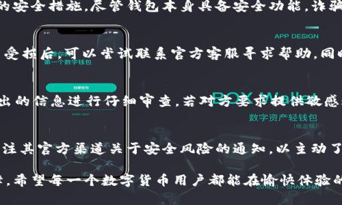 jiaotiTokenim 2.0 钱包诈骗能找到吗？深入探讨与防范/jiaoti  
Tokenim 2.0, 钱包诈骗, 数字货币, 安全防范/guanjianci

近年来，随着数字货币的迅猛发展，越来越多的用户开始接触和使用各种钱包应用。其中，Tokenim 2.0钱包因其便捷的操作和丰富的功能而受到广泛欢迎。然而，随之而来的也有不少诈骗案例，让用户担忧不已。那么，Tokenim 2.0钱包诈骗能找到吗？在本文中，我们将深入探讨这个问题，并提供相关防范建议。

一、Tokenim 2.0钱包的基本功能及使用现状
Tokenim 2.0钱包是一款致力于提供安全、高效的数字资产管理工具，支持多种数字货币的存储与交易。用户通过简单的界面，可以方便地进行资产的转入与转出。同时，该钱包也提供了安全保护措施，包括两步验证、交易通知等功能。
目前，Tokenim 2.0钱包已经在全球范围内拥有大量用户，其背后则是数字货币市场的蓬勃发展。然而，在使用过程中也涌现出一些欺诈行为，导致用户在不知情的情况下透露了个人信息，甚至直接损失了资产。

二、Tokenim 2.0钱包常见诈骗手段
诈骗者运用各种手段对用户进行诈骗，以下是一些常见的手段：
ul
    listrong钓鱼网站：/strong诈骗者模仿Tokenim官方网站，诱导用户输入个人信息或私钥。/li
    listrong假客服：/strong通过伪造的客服号码或社交媒体账号联系用户，声称需要进行账户验证或解决问题，诱导用户提供私密信息。/li
    listrong虚假投资项目：/strong以高收益为诱饵，诱导用户将资金充值至未经过验证的项目中。/li
    listrong恶意软件：/strong通过恶意链接或应用程序控制用户设备，窃取用户的私人密钥。/li
/ul

三、被骗后能否追回损失
如果用户不幸成为Tokenim 2.0钱包的诈骗受害者，追回损失并不是一件容易的事情。首先，必须确认被骗的性质和程度，比如是否是资金被转移、是否披露了个人信息等。
一般来说，对数字货币的交易是去中心化的，且一旦交易完成，几乎不可能逆转。即使是通过法律手段寻求帮助，也往往因为缺乏足够的证据和监管支持，使得追回损失的成功率不高。

四、如何防止Tokenim 2.0钱包诈骗
防范诈骗的最好方法是在使用Tokenim 2.0钱包时做到以下几点：
ul
    listrong保持警惕：/strong对各种通过非官方渠道索取个人信息的行为提高警惕，务必核实身份。/li
    listrong使用官方渠道：/strong尽量通过Tokenim官方渠道进行操作，如官方网站、官方APP等，不要访问可疑链接。/li
    listrong定期检查：/strong定期检查账户的交易记录，若发现异常情况立即采取措施。/li
    listrong提升安全措施：/strong使用强密码，启用双重认证，保证账户的安全性。/li
/ul

五、常见问题解答

1. Tokenim 2.0钱包是否安全？
Tokenim 2.0钱包在设计上是高度安全的，但安全性也与用户的操作息息相关。用户需要定期更新密码，时刻保持警惕，并采取适当的安全措施。尽管钱包本身具备安全功能，诈骗行为仍然存在，因此用户应增强反诈骗意识。

2. 遇到诈骗后该如何应对？
如果用户发现自己可能遇到了诈骗，及时采取行动是非常重要的。首先，立即更改钱包的密码，启用双重认证。在确认自己的资产是否受损后，可以尝试联系官方客服寻求帮助，同时保存相关证据以备后续使用。

3. 如何识别 Tokenim 2.0的假客服？
识别假客服的关键是核实对方的身份。用户应当通过官方渠道获取联系方式，而非通过网络搜索或社交媒体链接。同时，需对客服提出的信息进行仔细审查，若对方要求提供敏感账户信息，如私钥或密码，用户应保持高度警惕。

4. Tokenim 2.0是否提供任何防诈骗功能？
Tokenim 2.0钱包通常提供若干防策，例如异常登录提醒、账户安全设置等。用户可以开启这些功能以增强安全性。此外，用户也可关注其官方渠道关于安全风险的通知，以主动了解和防范潜在的诈骗行为。

通过以上的分析与讨论，我们认识到，Tokenim 2.0钱包虽具备多项安全机制，但用户的警惕心和安全操作仍是防范诈骗的重要屏障。希望每一个数字货币用户都能在愉快体验的同时，保持警惕，确保自己的资产安全。