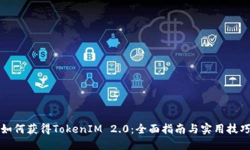 如何获得TokenIM 2.0：全面指南与实用技巧