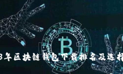 2023年区块链钱包下载排名及选择指南