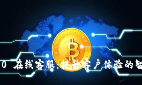 Tokenim 2.0 在线客服：提升客户体验的智能解决方案